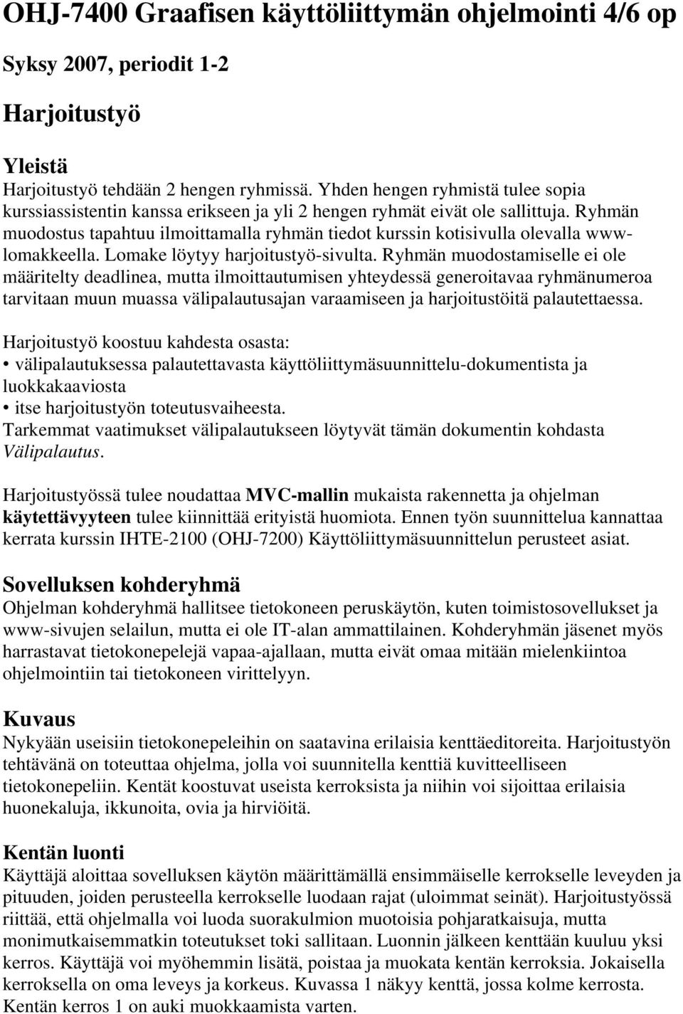 Ryhmän muodostus tapahtuu ilmoittamalla ryhmän tiedot kurssin kotisivulla olevalla wwwlomakkeella. Lomake löytyy harjoitustyö-sivulta.