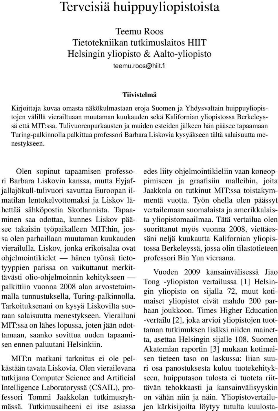 Tulivuorenpurkausten ja muiden esteiden jälkeen hän pääsee tapaamaan Turing-palkinnolla palkittua professori Barbara Liskovia kysyäkseen tältä salaisuutta menestykseen.