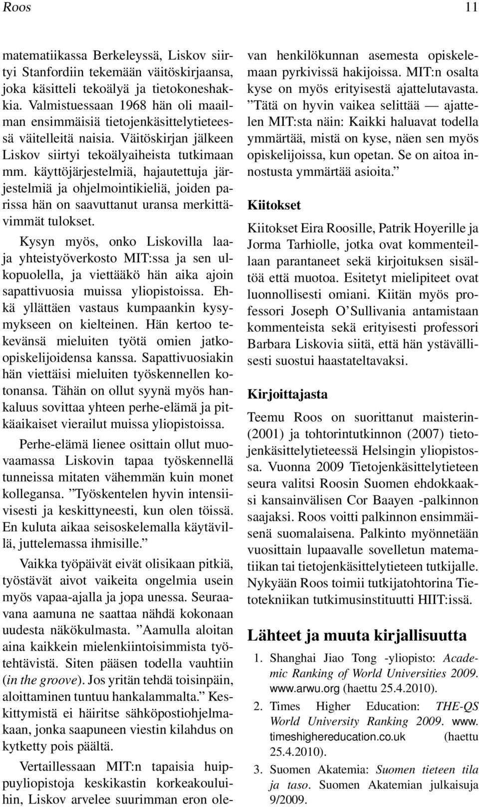 käyttöjärjestelmiä, hajautettuja järjestelmiä ja ohjelmointikieliä, joiden parissa hän on saavuttanut uransa merkittävimmät tulokset.