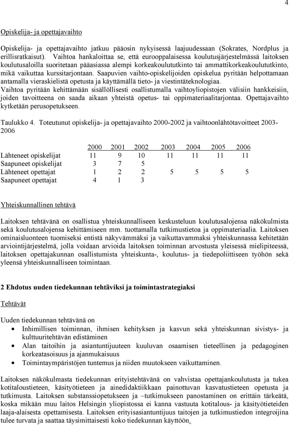 kurssitarjontaan. Saapuvien vaihto-opiskelijoiden opiskelua pyritään helpottamaan antamalla vieraskielistä opetusta ja käyttämällä tieto- ja viestintäteknologiaa.