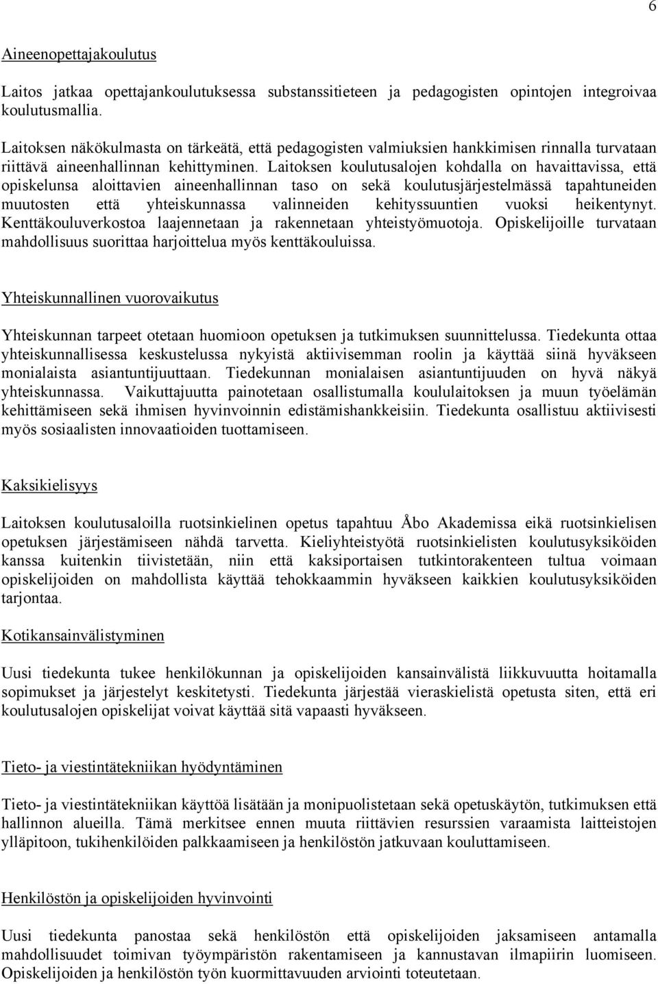 Laitoksen koulutusalojen kohdalla on havaittavissa, että opiskelunsa aloittavien aineenhallinnan taso on sekä koulutusjärjestelmässä tapahtuneiden muutosten että yhteiskunnassa valinneiden