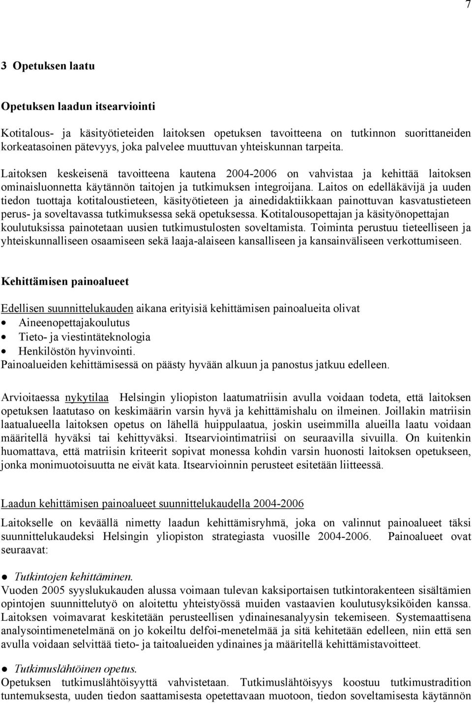 Laitos on edelläkävijä ja uuden tiedon tuottaja kotitaloustieteen, käsityötieteen ja ainedidaktiikkaan painottuvan kasvatustieteen perus- ja soveltavassa tutkimuksessa sekä opetuksessa.