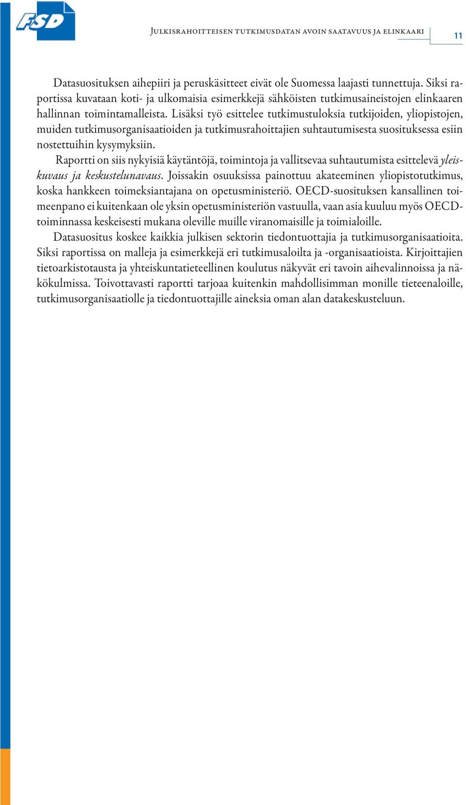 Lisäksi työ esittelee tutkimustuloksia tutkijoiden, yliopistojen, muiden tutkimusorganisaatioiden ja tutkimusrahoittajien suhtautumisesta suosituksessa esiin nostettuihin kysymyksiin.