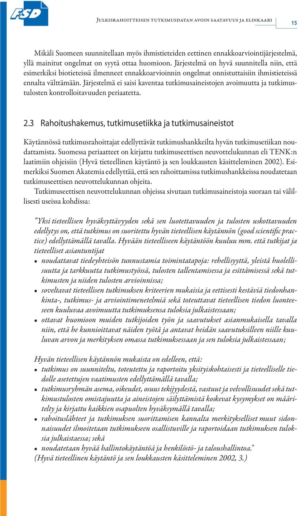 Järjestelmä ei saisi kaventaa tutkimusaineistojen avoimuutta ja tutkimustulosten kontrolloitavuuden periaatetta. 2.