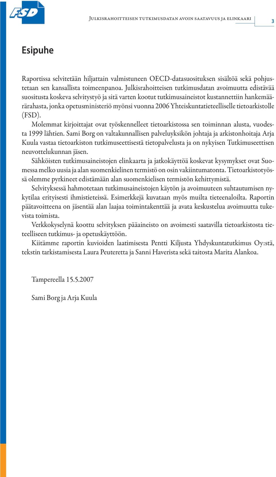 Yhteiskuntatieteelliselle tietoarkistolle (FSD). Molemmat kirjoittajat ovat työskennelleet tietoarkistossa sen toiminnan alusta, vuodesta 1999 lähtien.