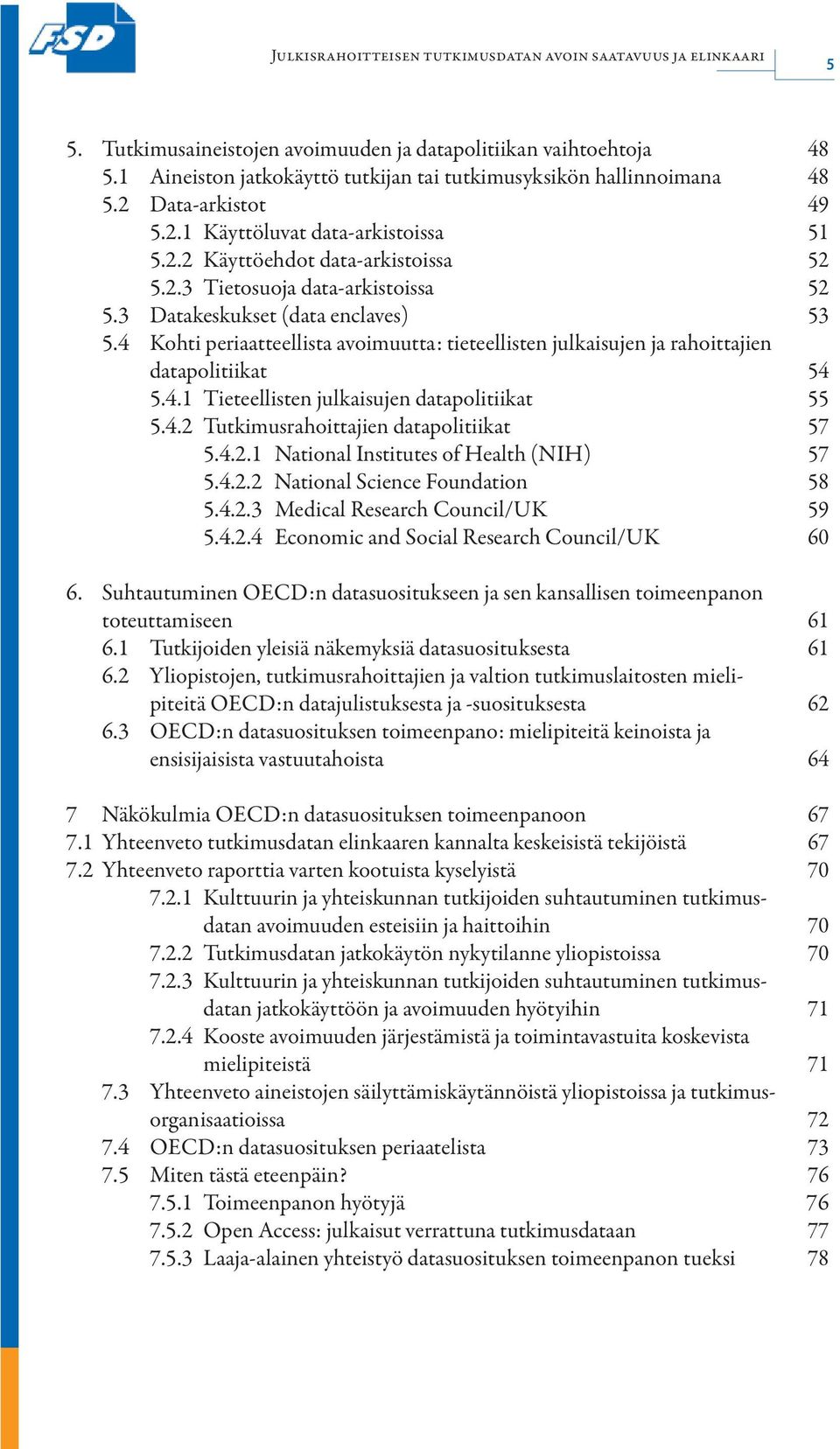 4 Kohti periaatteellista avoimuutta: tieteellisten julkaisujen ja rahoittajien datapolitiikat 54 5.4.1 Tieteellisten julkaisujen datapolitiikat 55 5.4.2 Tutkimusrahoittajien datapolitiikat 57 5.4.2.1 National Institutes of Health (NIH) 57 5.