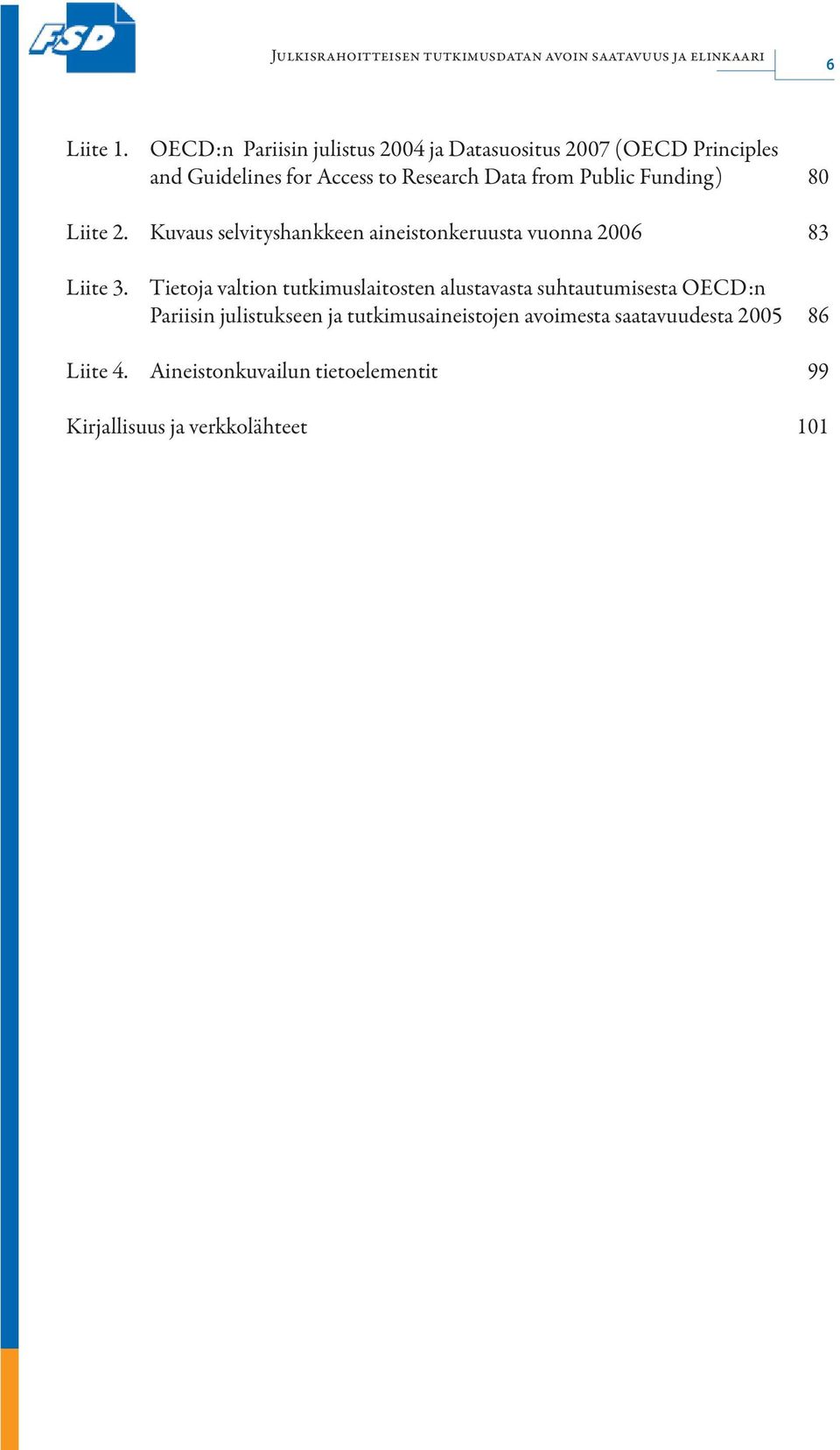 from Public Funding) 80 Liite 2. Kuvaus selvityshankkeen aineistonkeruusta vuonna 2006 83 Liite 3.