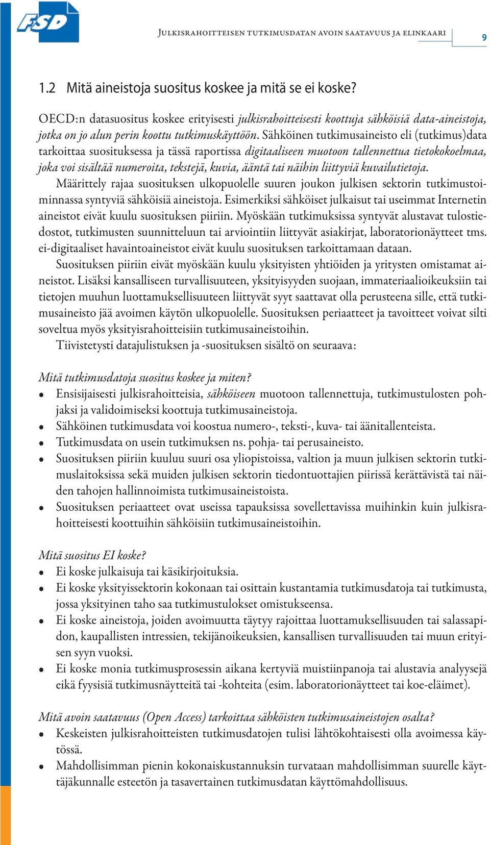 Sähköinen tutkimusaineisto eli (tutkimus)data tarkoittaa suosituksessa ja tässä raportissa digitaaliseen muotoon tallennettua tietokokoelmaa, joka voi sisältää numeroita, tekstejä, kuvia, ääntä tai