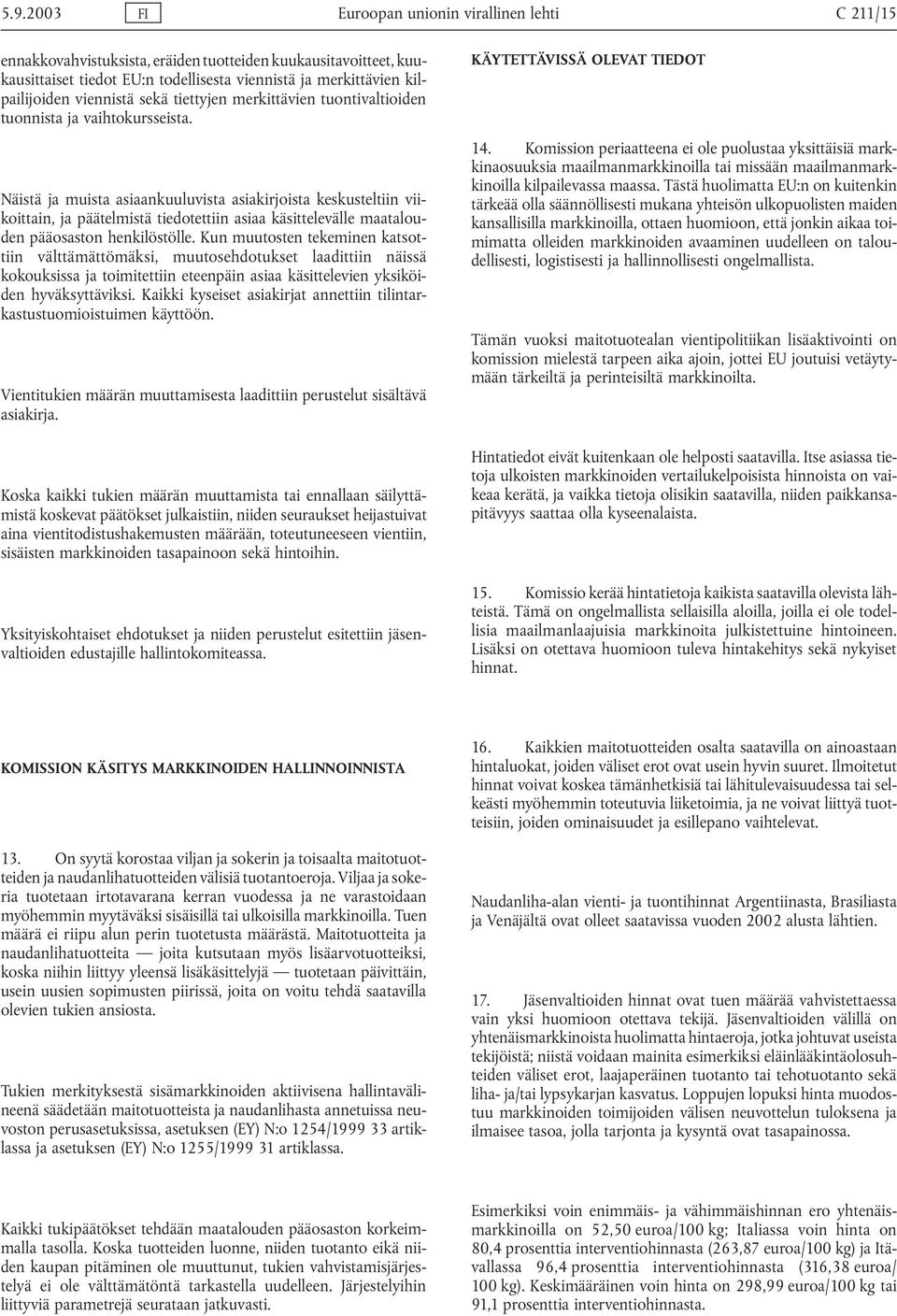 Näistä ja muista asiaankuuluvista asiakirjoista keskusteltiin viikoittain, ja päätelmistä tiedotettiin asiaa käsittelevälle maatalouden pääosaston henkilöstölle.