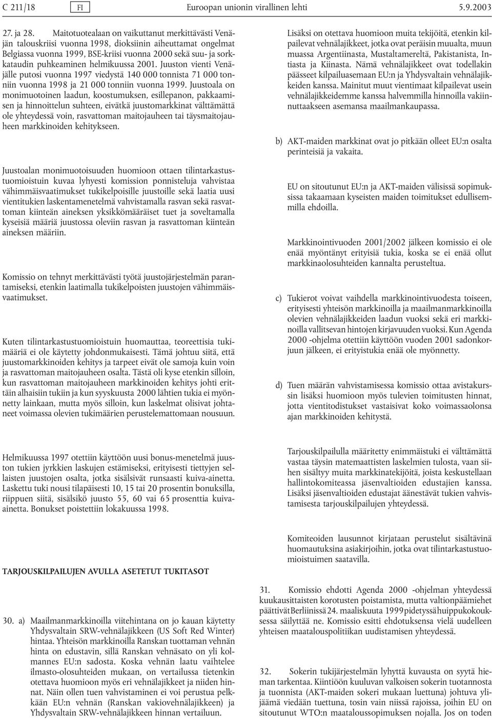 helmikuussa 2001. Juuston vienti Venäjälle putosi vuonna 1997 viedystä 140 000 tonnista 71 000 tonniin vuonna 1998 ja 21 000 tonniin vuonna 1999.