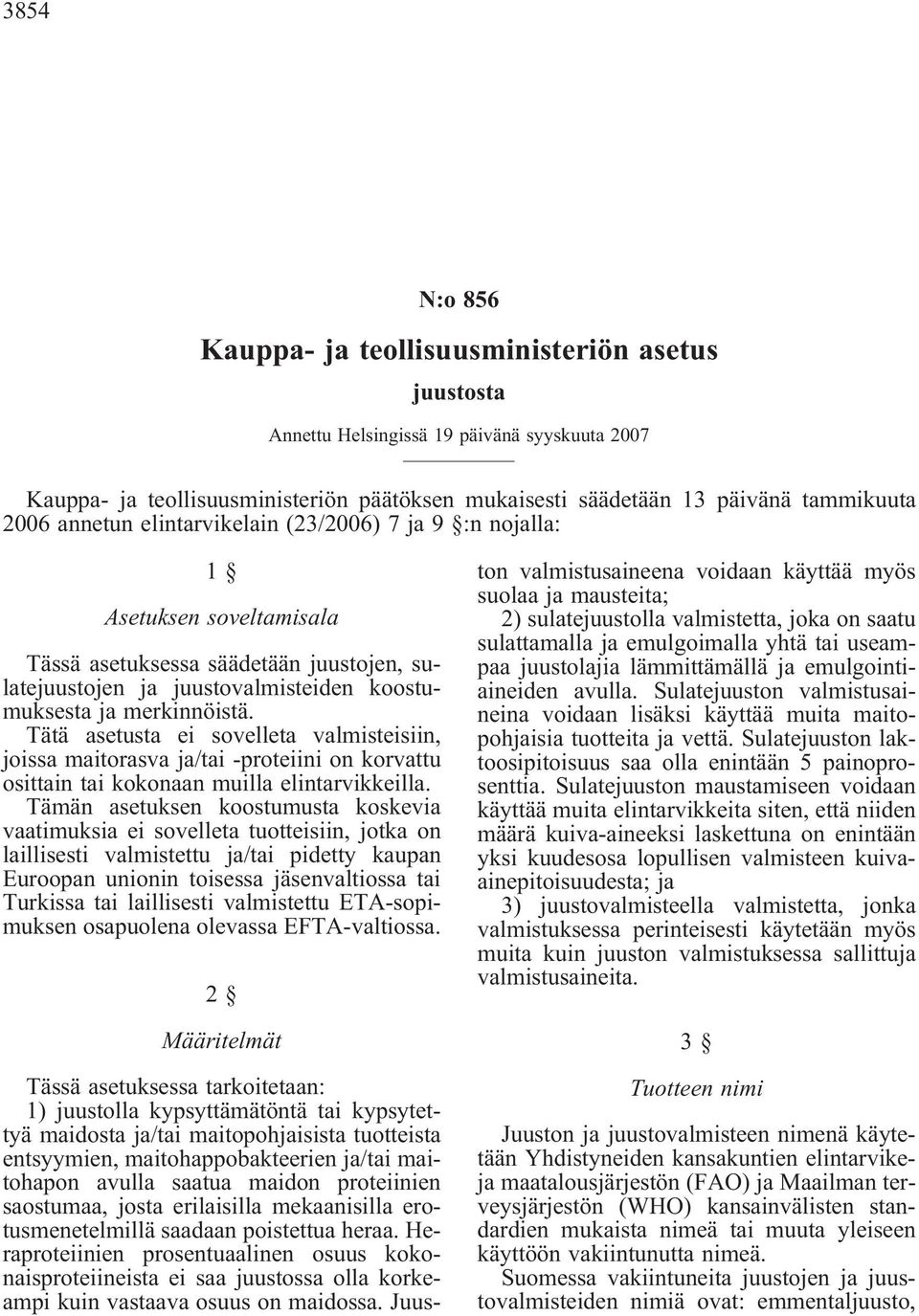 Tätä asetusta ei sovelleta valmisteisiin, joissa maitorasva ja/tai -proteiini on korvattu osittain tai kokonaan muilla elintarvikkeilla.