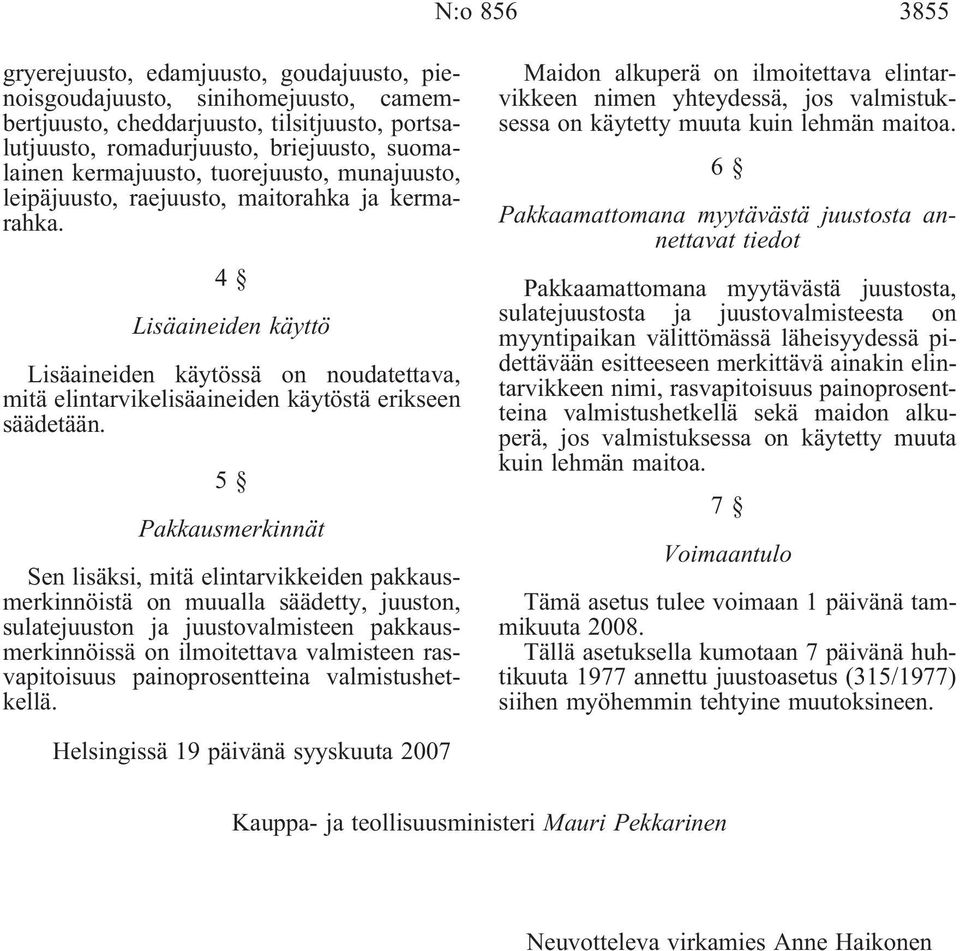 4 Lisäaineiden käyttö Lisäaineiden käytössä on noudatettava, mitä elintarvikelisäaineiden käytöstä erikseen säädetään.