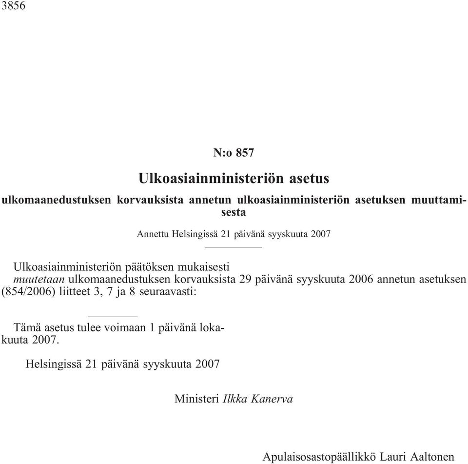 ulkomaanedustuksen korvauksista 29 päivänä syyskuuta 2006 annetun asetuksen (854/2006) liitteet 3, 7 ja 8 seuraavasti: Tämä