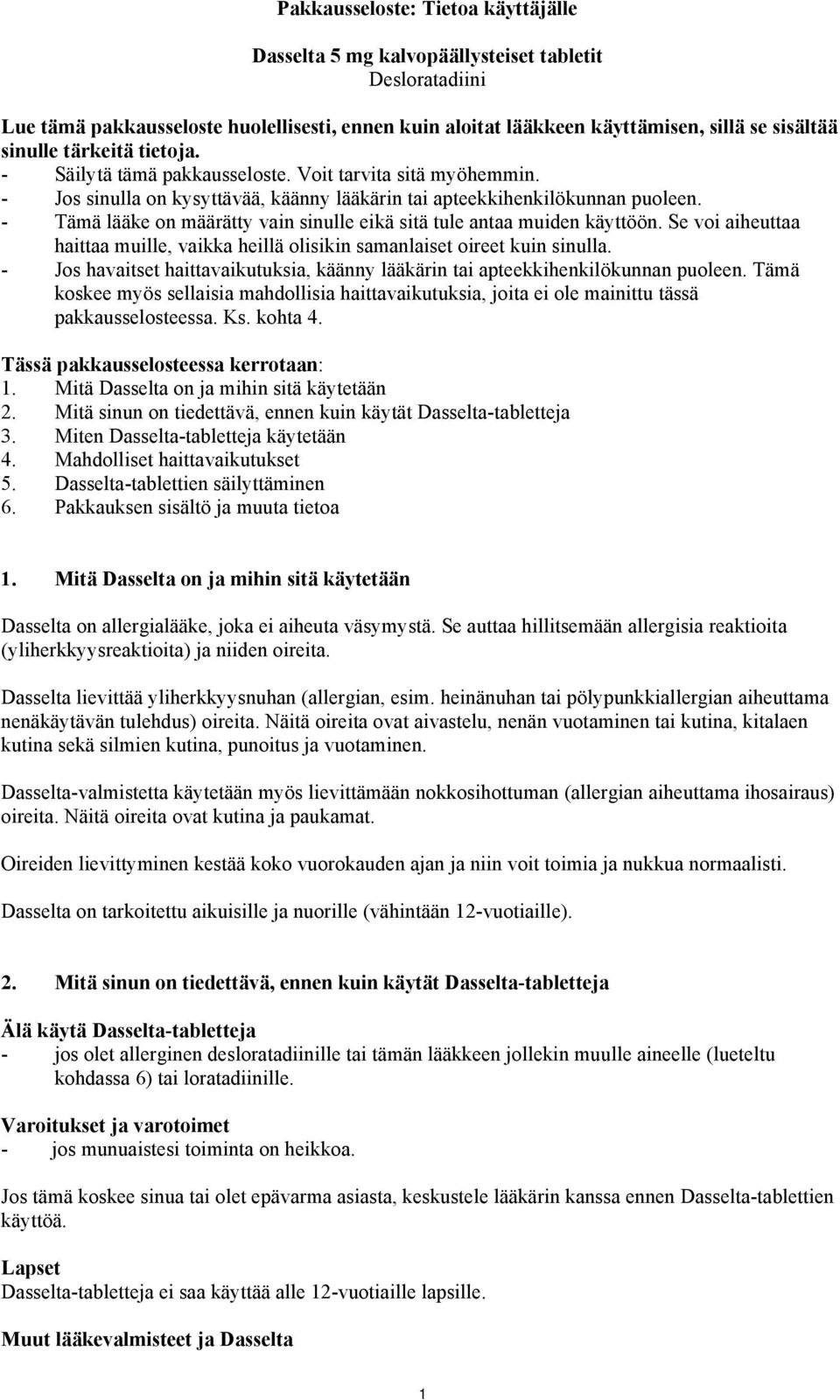 - Tämä lääke on määrätty vain sinulle eikä sitä tule antaa muiden käyttöön. Se voi aiheuttaa haittaa muille, vaikka heillä olisikin samanlaiset oireet kuin sinulla.