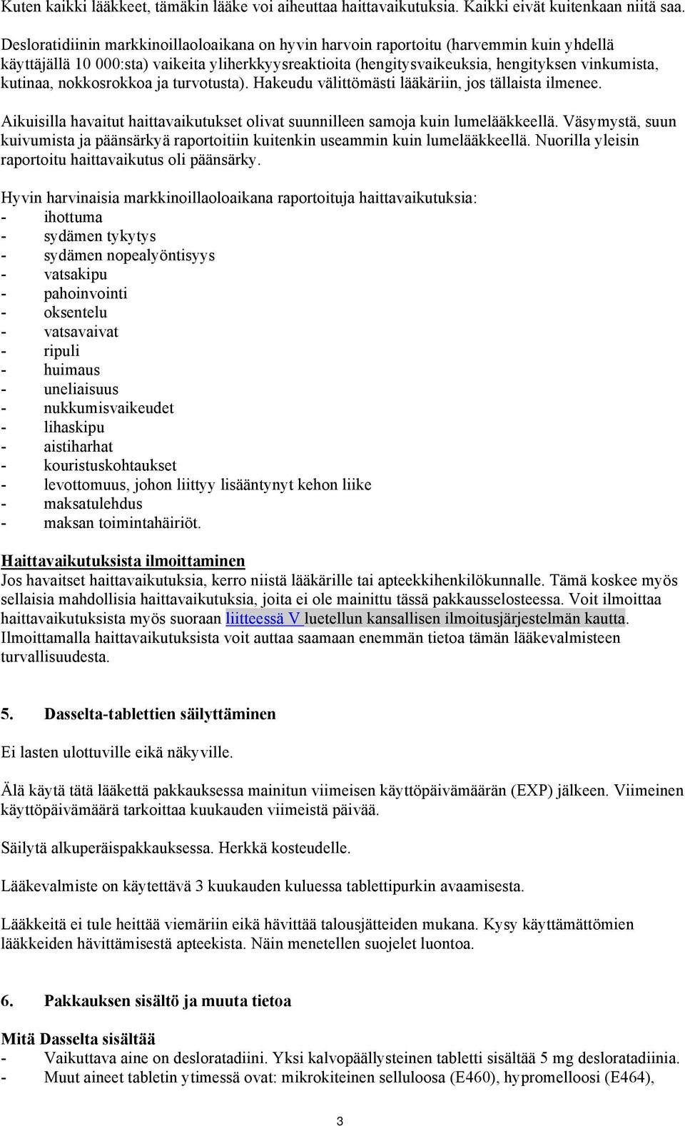 nokkosrokkoa ja turvotusta). Hakeudu välittömästi lääkäriin, jos tällaista ilmenee. Aikuisilla havaitut haittavaikutukset olivat suunnilleen samoja kuin lumelääkkeellä.