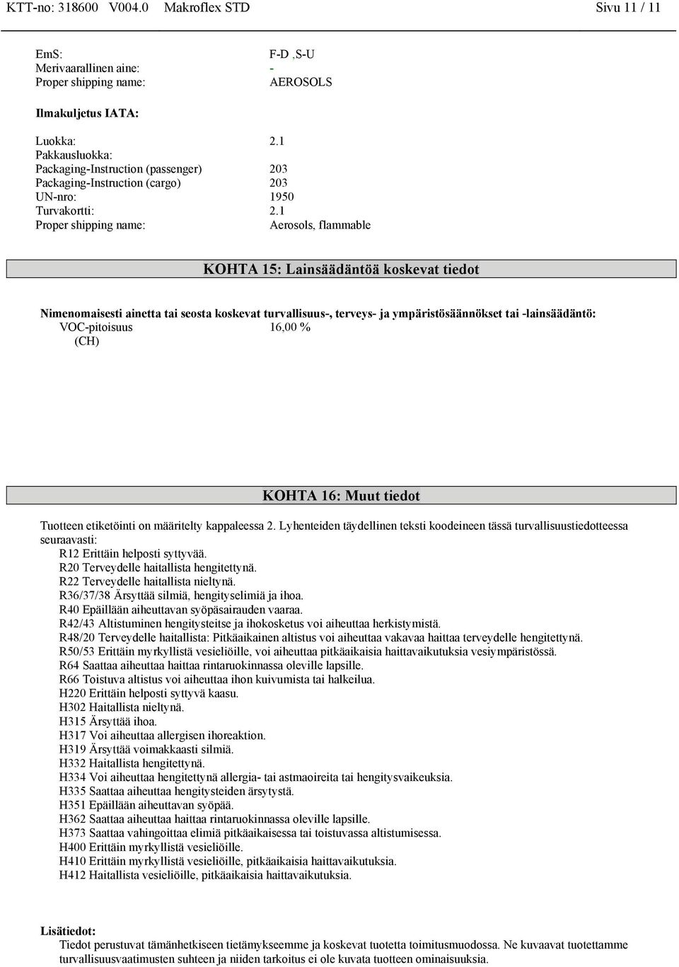 1 Proper shipping name: Aerosols, flammable KOHTA 15: Lainsäädäntöä koskevat tiedot Nimenomaisesti ainetta tai seosta koskevat turvallisuus-, terveys- ja ympäristösäännökset tai -lainsäädäntö: