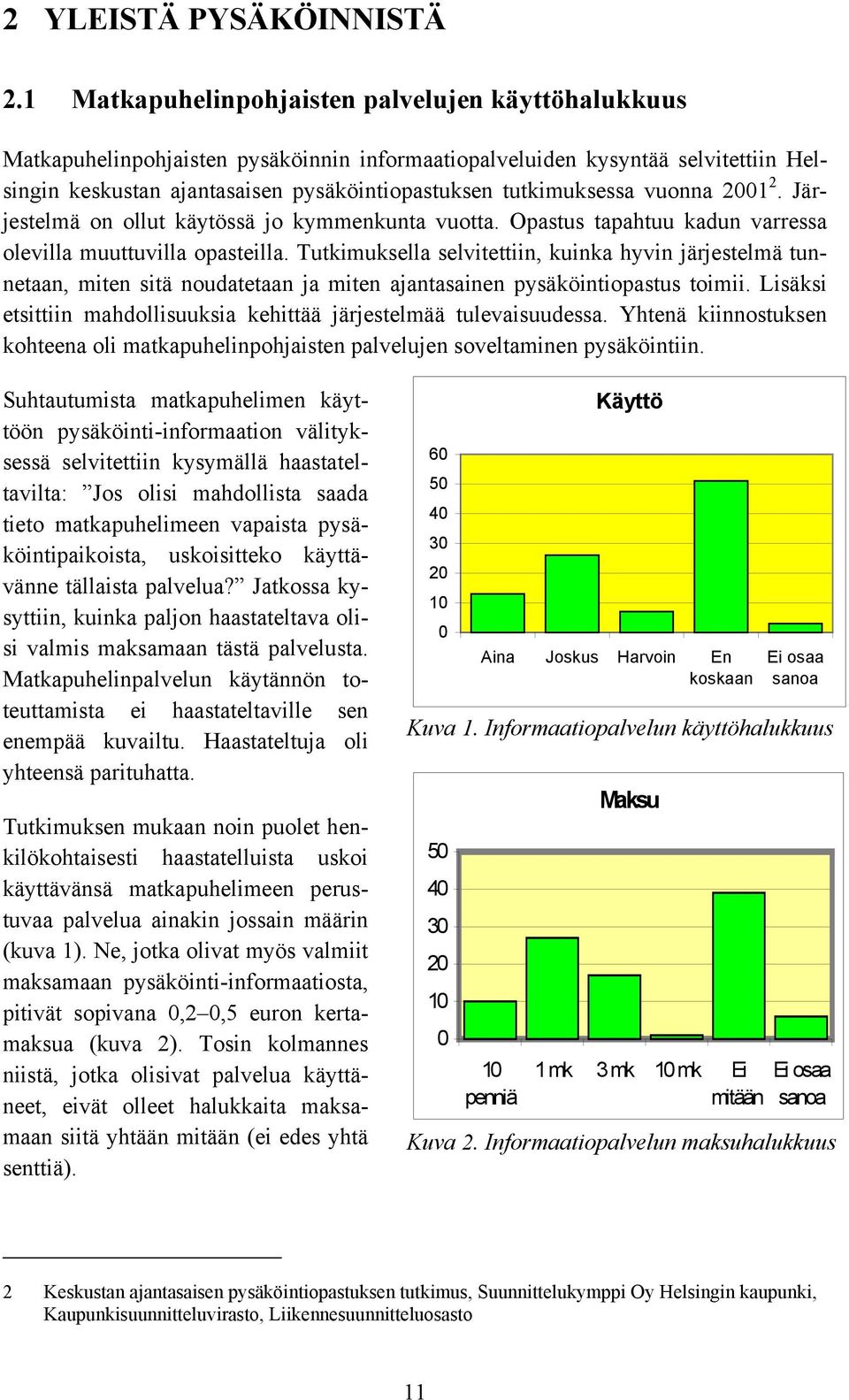 vuonna 2001 2. Järjestelmä on ollut käytössä jo kymmenkunta vuotta. Opastus tapahtuu kadun varressa olevilla muuttuvilla opasteilla.