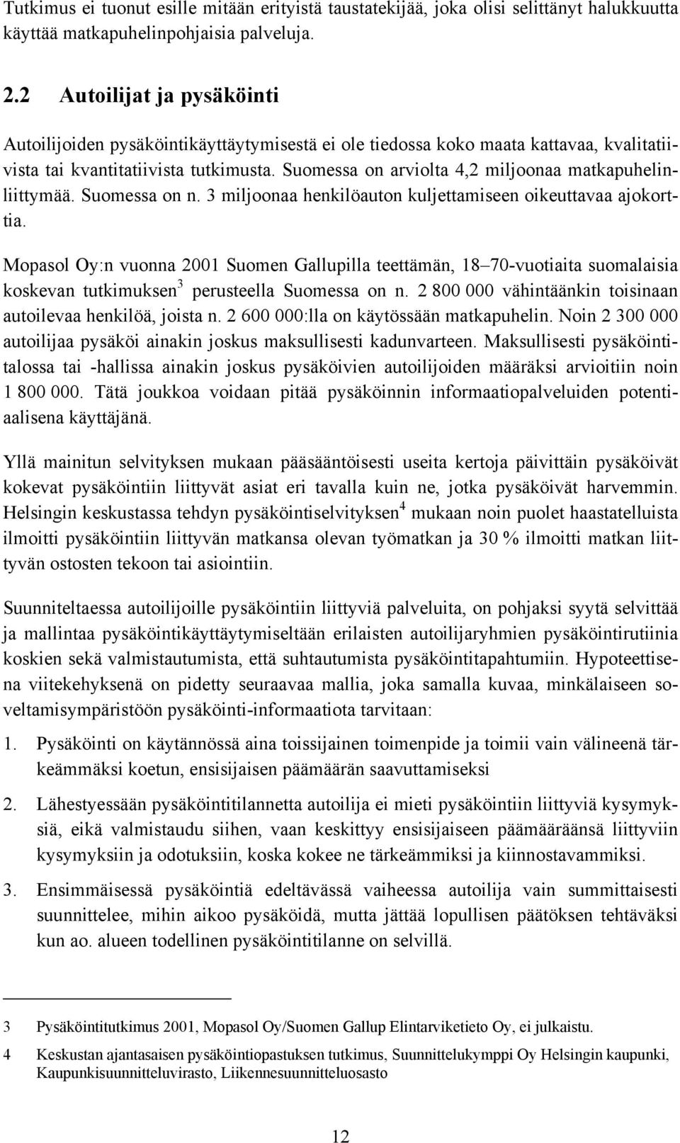 Suomessa on arviolta 4,2 miljoonaa matkapuhelinliittymää. Suomessa on n. 3 miljoonaa henkilöauton kuljettamiseen oikeuttavaa ajokorttia.