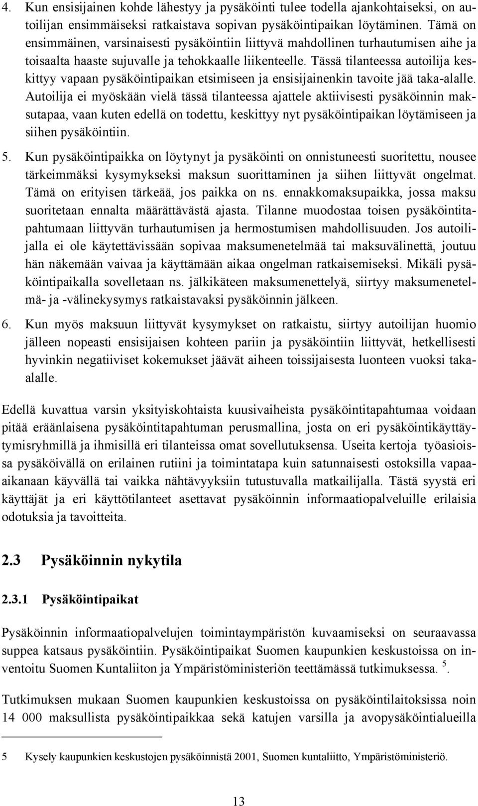 Tässä tilanteessa autoilija keskittyy vapaan pysäköintipaikan etsimiseen ja ensisijainenkin tavoite jää taka-alalle.