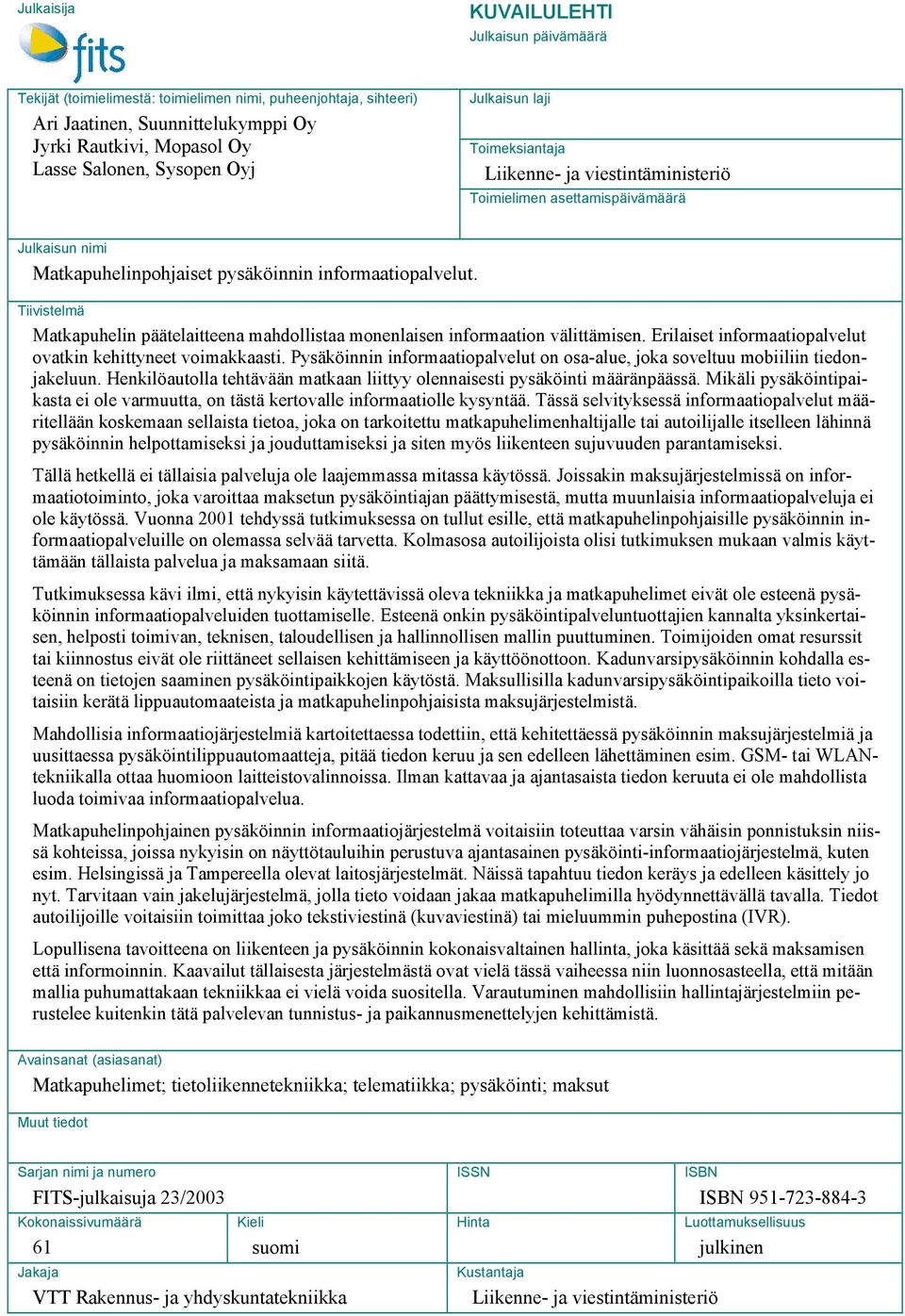 Tiivistelmä Matkapuhelin päätelaitteena mahdollistaa monenlaisen informaation välittämisen. Erilaiset informaatiopalvelut ovatkin kehittyneet voimakkaasti.