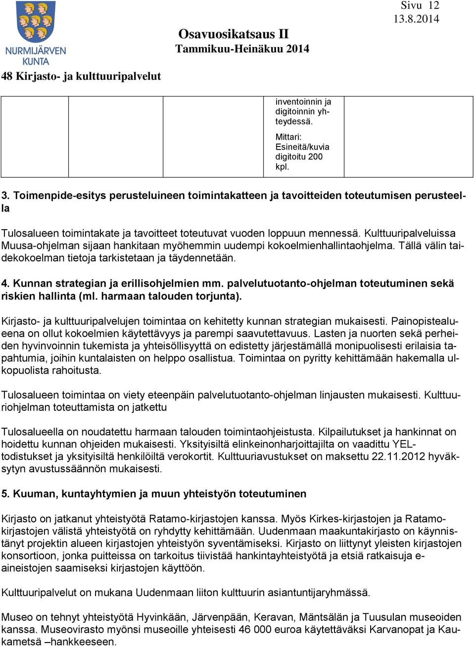 Kulttuuripalveluissa Muusa-ohjelman sijaan hankitaan myöhemmin uudempi kokoelmienhallintaohjelma. Tällä välin taidekokoelman tietoja tarkistetaan ja täydennetään. 4.