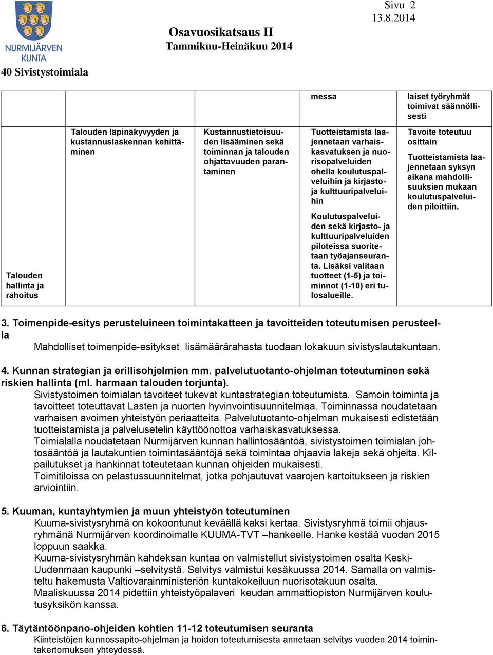Koulutuspalveluiden sekä kirjasto- ja kulttuuripalveluiden piloteissa suoritetaan työajanseuranta. Lisäksi valitaan tuotteet (1-5) ja toiminnot (1-10) eri tulosalueille.