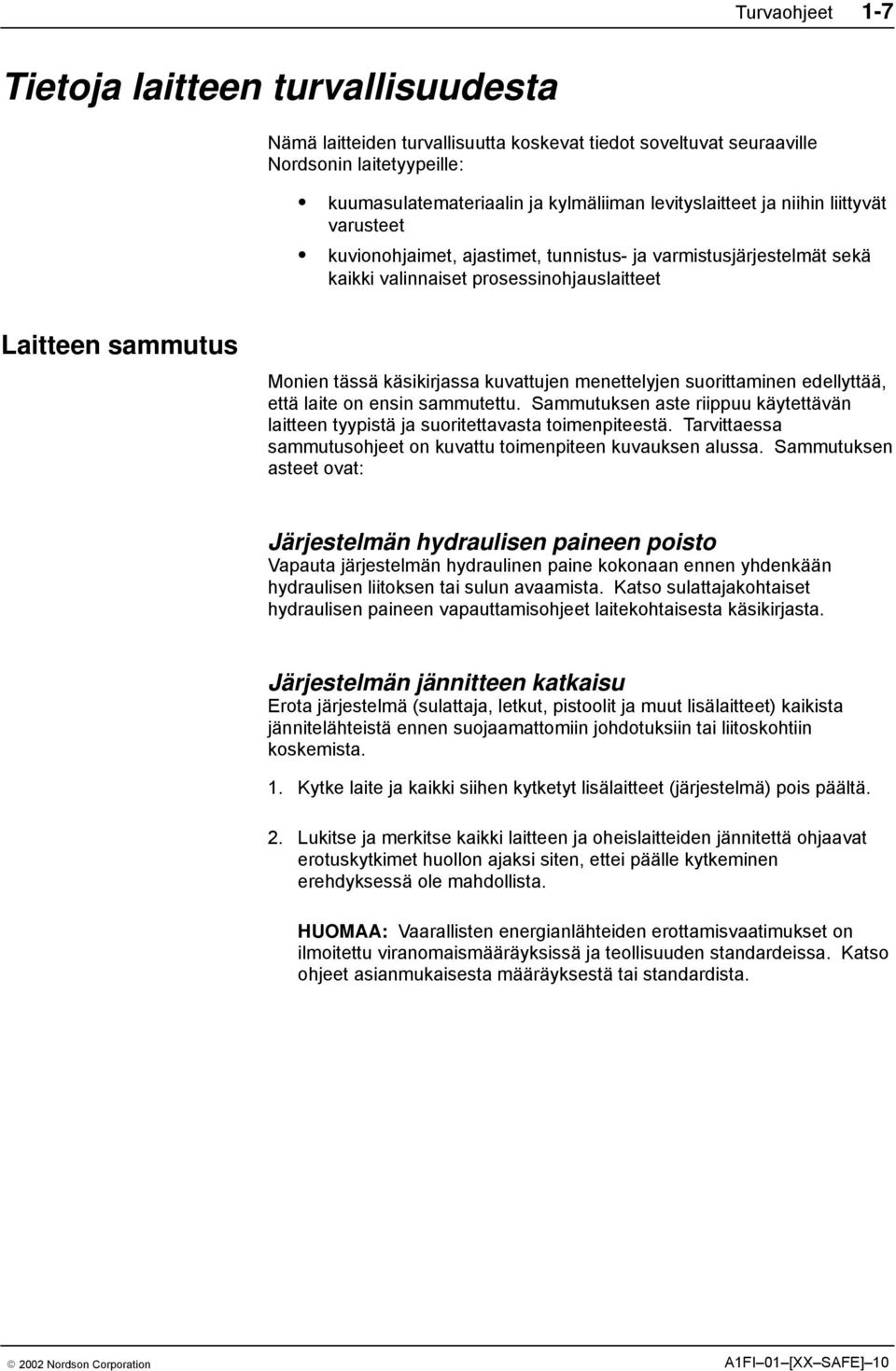 menettelyjen suorittaminen edellyttää, että laite on ensin sammutettu. Sammutuksen aste riippuu käytettävän laitteen tyypistä ja suoritettavasta toimenpiteestä.