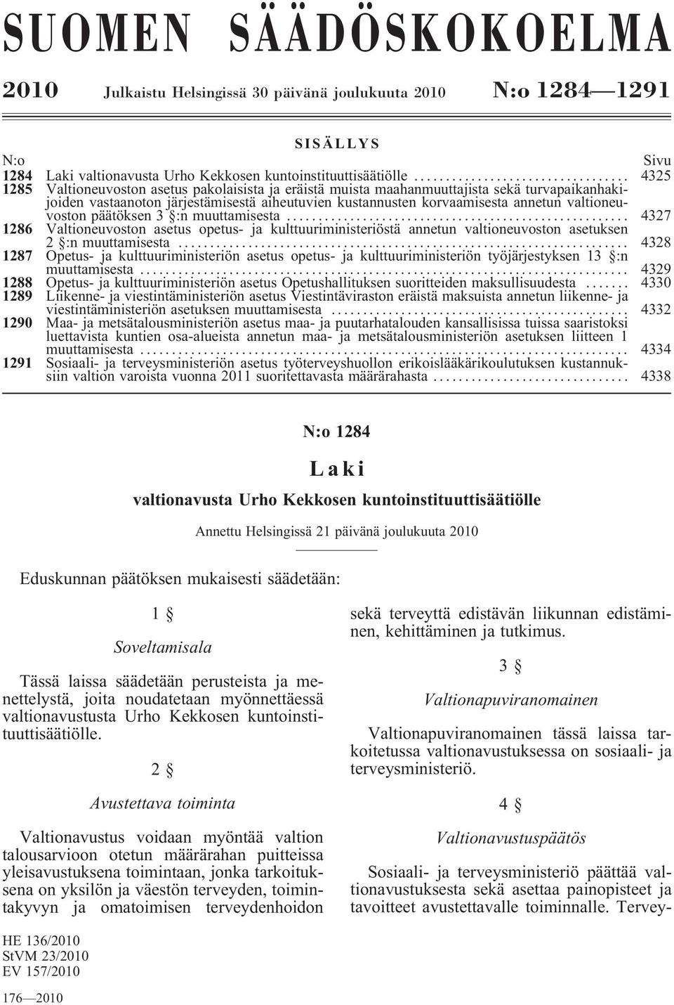 valtioneuvoston päätöksen 3 :n muuttamisesta... 4327 1286 Valtioneuvoston asetus opetus- ja kulttuuriministeriöstä annetun valtioneuvoston asetuksen 2 :n muuttamisesta.