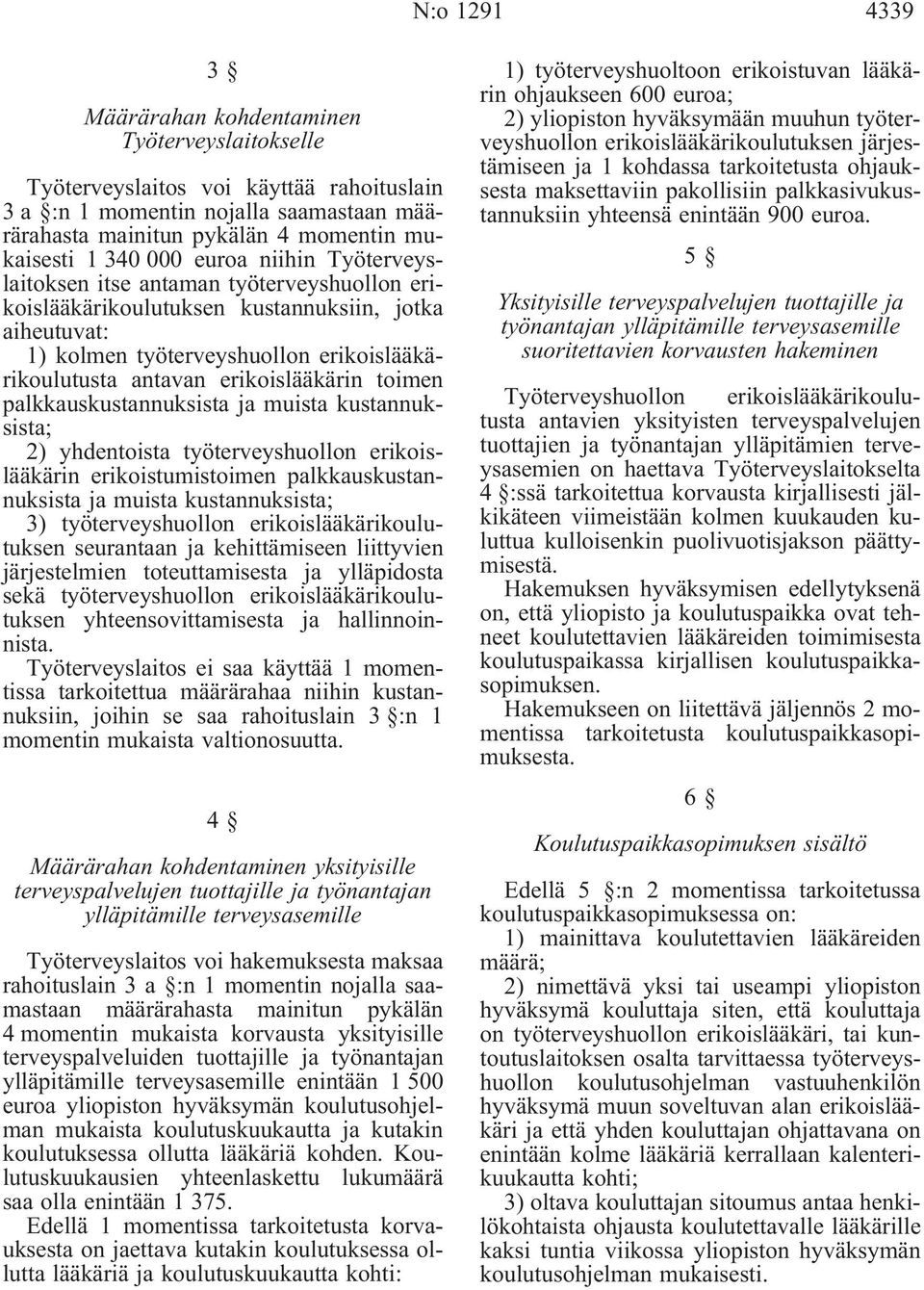 erikoislääkärin toimen palkkauskustannuksista ja muista kustannuksista; 2) yhdentoista työterveyshuollon erikoislääkärin erikoistumistoimen palkkauskustannuksista ja muista kustannuksista; 3)