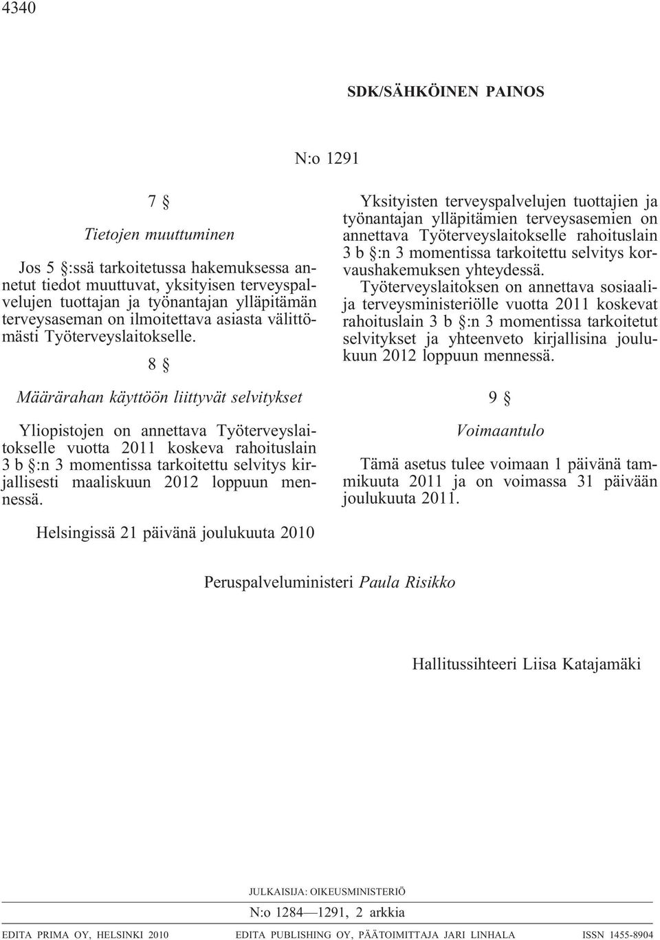 8 Määrärahan käyttöön liittyvät selvitykset Yliopistojen on annettava Työterveyslaitokselle vuotta 2011 koskeva rahoituslain 3 b :n 3 momentissa tarkoitettu selvitys kirjallisesti maaliskuun 2012