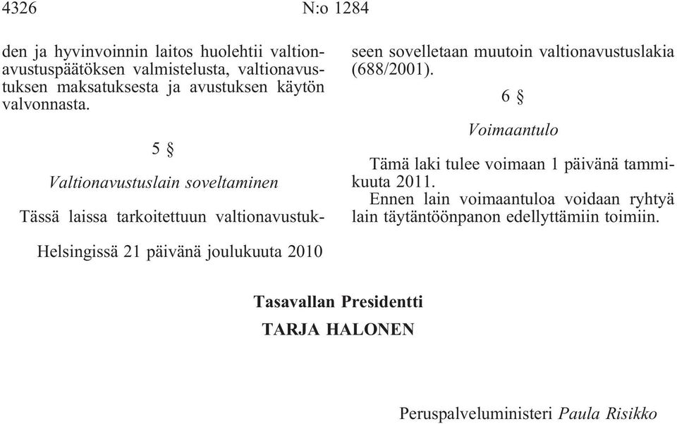 5 Valtionavustuslain soveltaminen Tässä laissa tarkoitettuun valtionavustukseen sovelletaan muutoin valtionavustuslakia (688/2001).