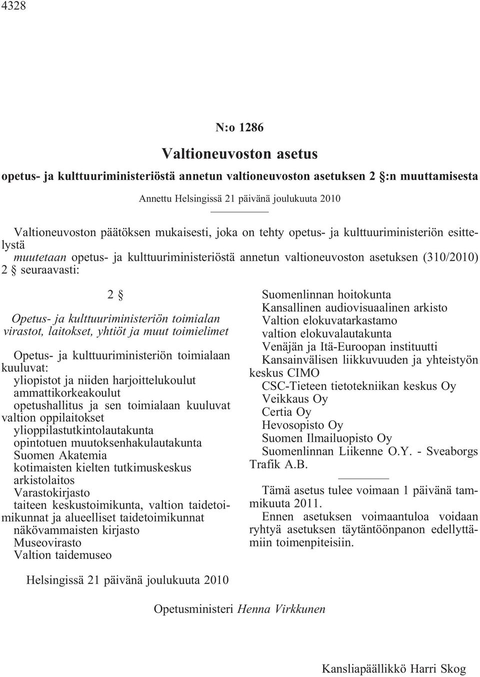 kulttuuriministeriön toimialan virastot, laitokset, yhtiöt ja muut toimielimet Opetus- ja kulttuuriministeriön toimialaan kuuluvat: yliopistot ja niiden harjoittelukoulut ammattikorkeakoulut