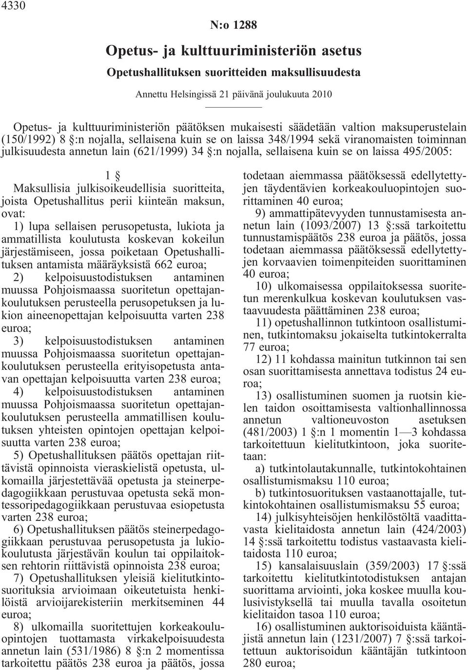 sellaisena kuin se on laissa 495/2005: 1 Maksullisia julkisoikeudellisia suoritteita, joista Opetushallitus perii kiinteän maksun, ovat: 1) lupa sellaisen perusopetusta, lukiota ja ammatillista