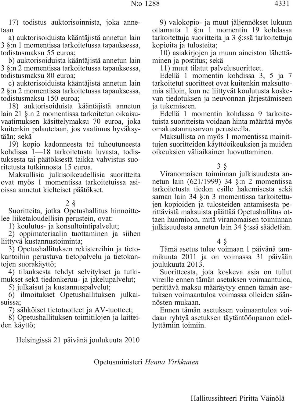150 euroa; 18) auktorisoiduista kääntäjistä annetun lain 21 :n 2 momentissa tarkoitetun oikaisuvaatimuksen käsittelymaksu 70 euroa, joka kuitenkin palautetaan, jos vaatimus hyväksytään; sekä 19)