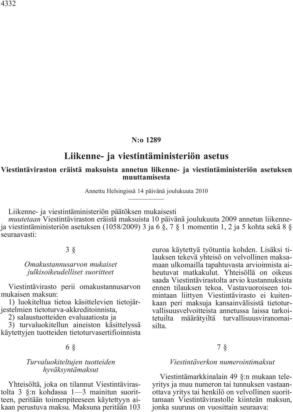 6, 7 1momentin 1, 2 ja 5 kohta sekä 8 seuraavasti: 3 Omakustannusarvon mukaiset julkisoikeudelliset suoritteet Viestintävirasto perii omakustannusarvon mukaisen maksun: 1) luokiteltua tietoa
