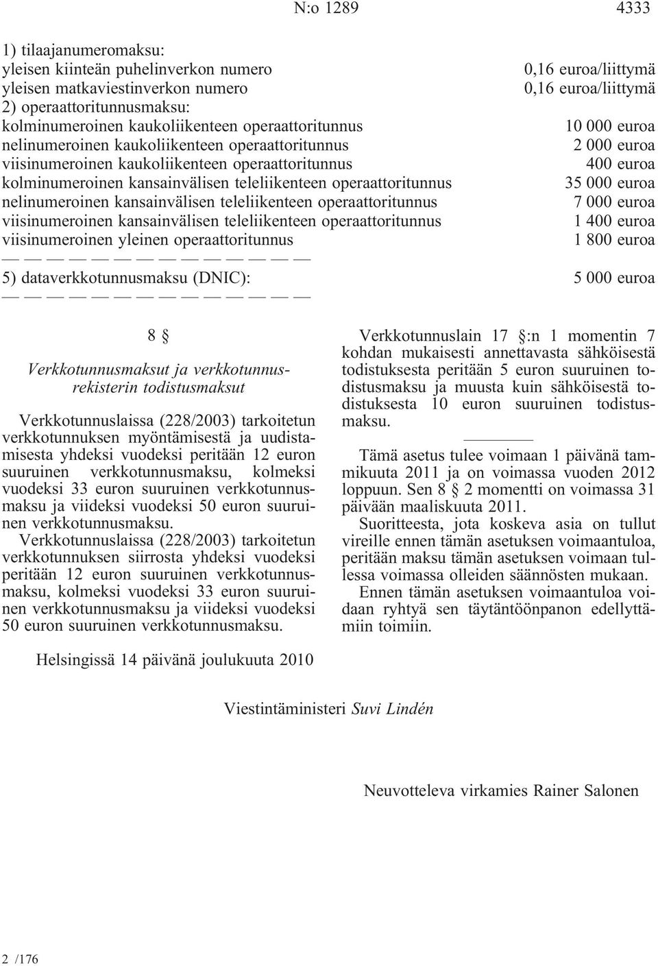teleliikenteen operaattoritunnus 35 000 euroa nelinumeroinen kansainvälisen teleliikenteen operaattoritunnus 7 000 euroa viisinumeroinen kansainvälisen teleliikenteen operaattoritunnus 1 400 euroa