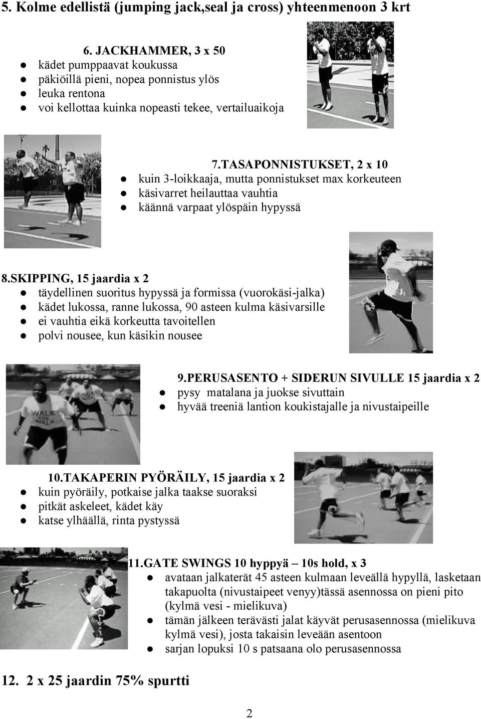 TASAPONNISTUKSET, 2 x 10 kuin 3-loikkaaja, mutta ponnistukset max korkeuteen käsivarret heilauttaa vauhtia käännä varpaat ylöspäin hypyssä 8.