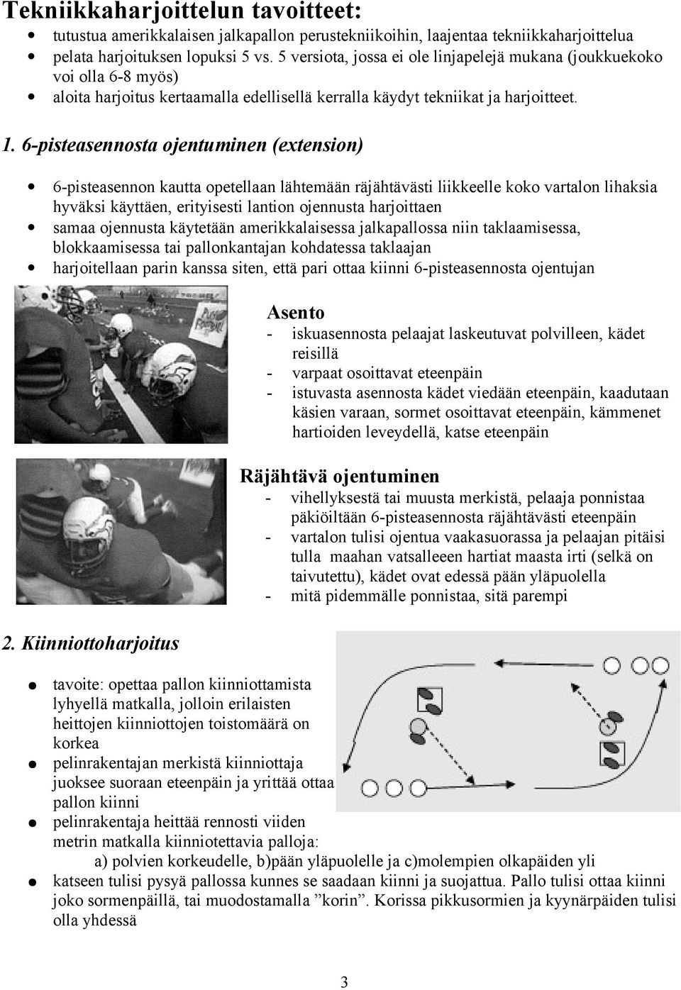 6-pisteasennosta ojentuminen (extension) 6-pisteasennon kautta opetellaan lähtemään räjähtävästi liikkeelle koko vartalon lihaksia hyväksi käyttäen, erityisesti lantion ojennusta harjoittaen samaa