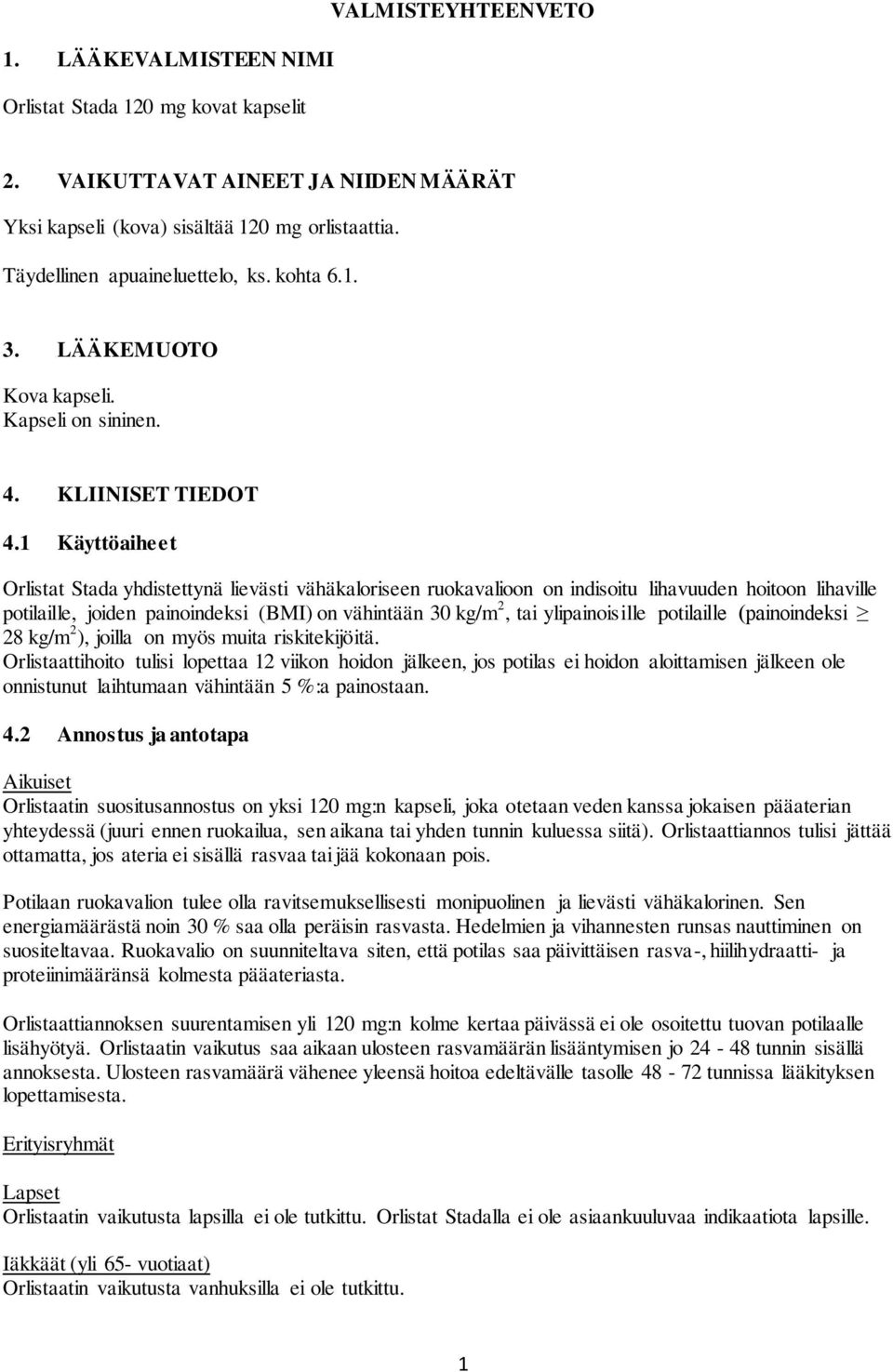 1 Käyttöaiheet Orlistat Stada yhdistettynä lievästi vähäkaloriseen ruokavalioon on indisoitu lihavuuden hoitoon lihaville potilaille, joiden painoindeksi (BMI) on vähintään 30 kg/m 2, tai