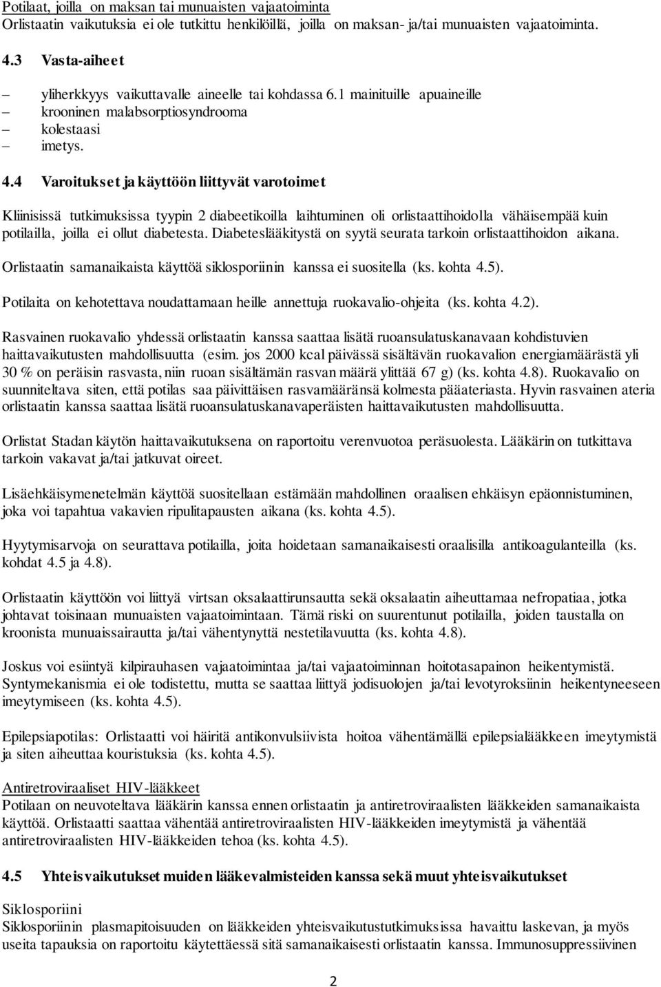 4 Varoitukset ja käyttöön liittyvät varotoimet Kliinisissä tutkimuksissa tyypin 2 diabeetikoilla laihtuminen oli orlistaattihoidolla vähäisempää kuin potilailla, joilla ei ollut diabetesta.