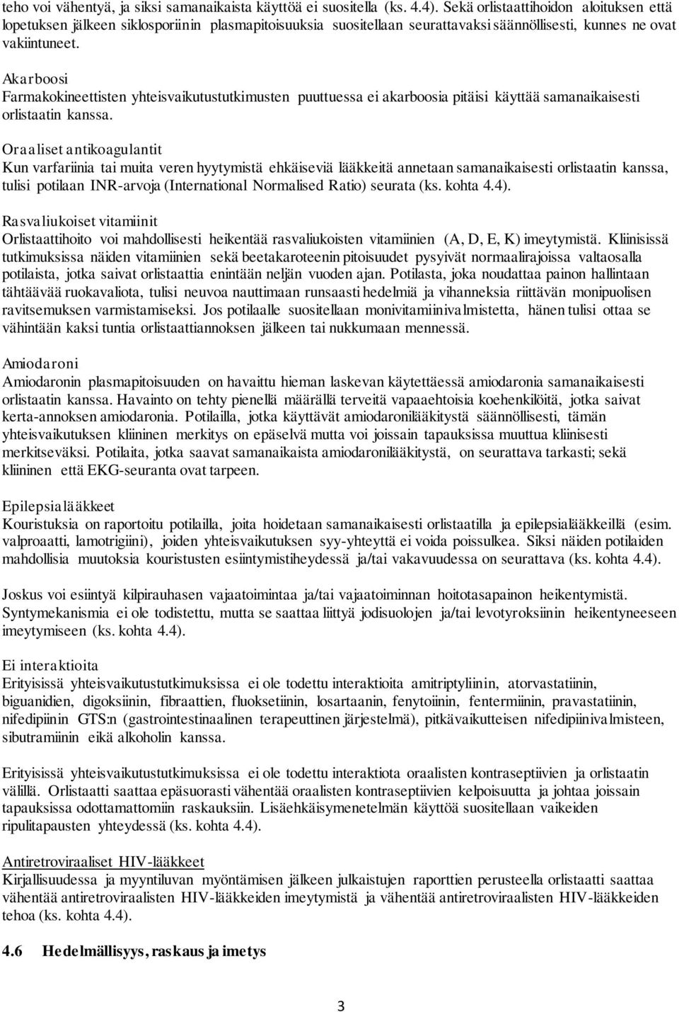 Akarboosi Farmakokineettisten yhteisvaikutustutkimusten puuttuessa ei akarboosia pitäisi käyttää samanaikaisesti orlistaatin kanssa.