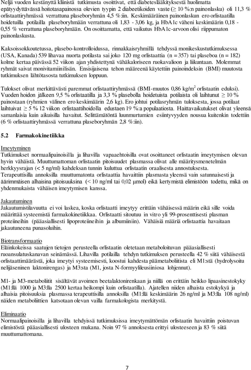 Keskimääräinen painonlaskun ero orlistaatilla hoidetuilla potilailla plaseboryhmään verrattuna oli 1,83-3,06 kg, ja HbA1c väheni keskimäärin 0,18-0,55 % verrattuna plaseboryhmään.