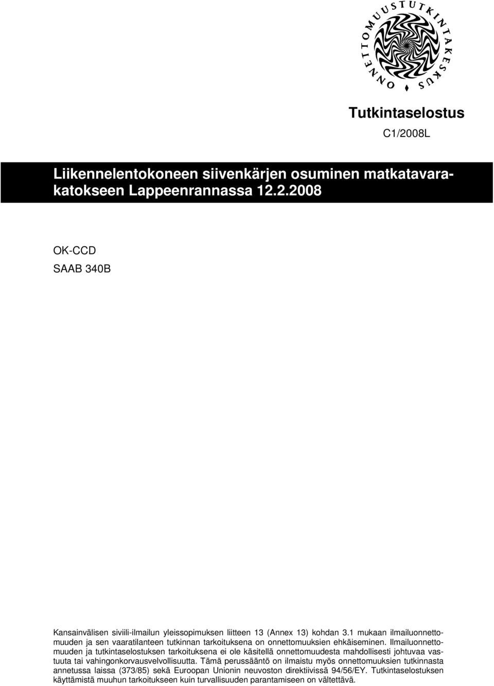 Ilmailuonnettomuuden ja tutkintaselostuksen tarkoituksena ei ole käsitellä onnettomuudesta mahdollisesti johtuvaa vastuuta tai vahingonkorvausvelvollisuutta.