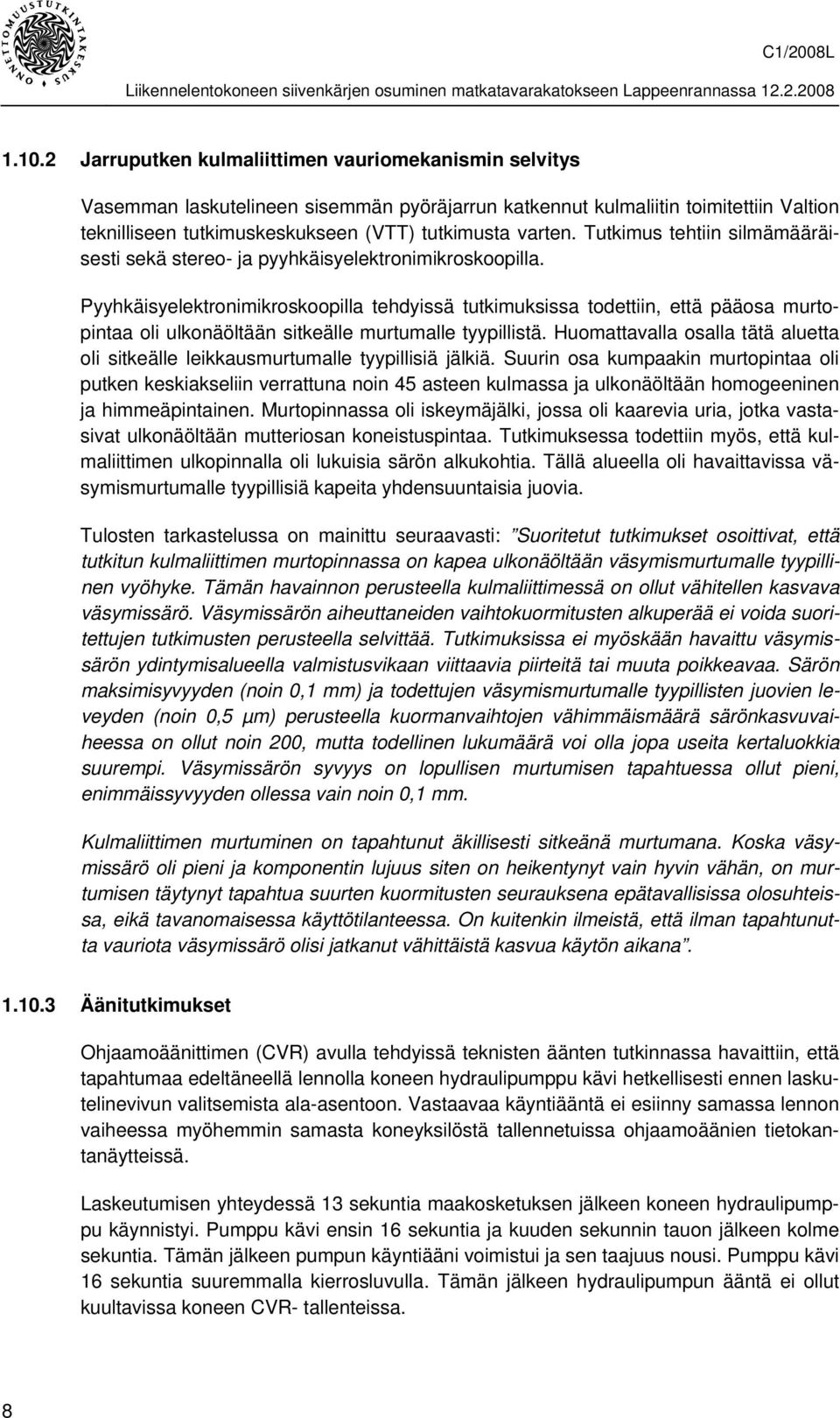 Pyyhkäisyelektronimikroskoopilla tehdyissä tutkimuksissa todettiin, että pääosa murtopintaa oli ulkonäöltään sitkeälle murtumalle tyypillistä.