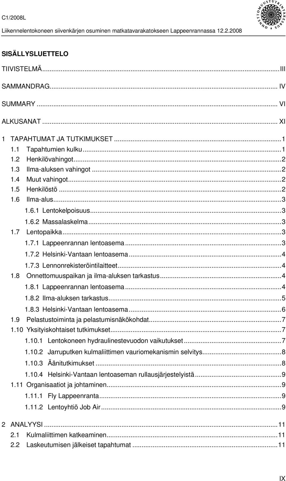 ..4 1.8 Onnettomuuspaikan ja ilma-aluksen tarkastus...4 1.8.1 Lappeenrannan lentoasema...4 1.8.2 Ilma-aluksen tarkastus...5 1.8.3 Helsinki-Vantaan lentoasema...6 1.