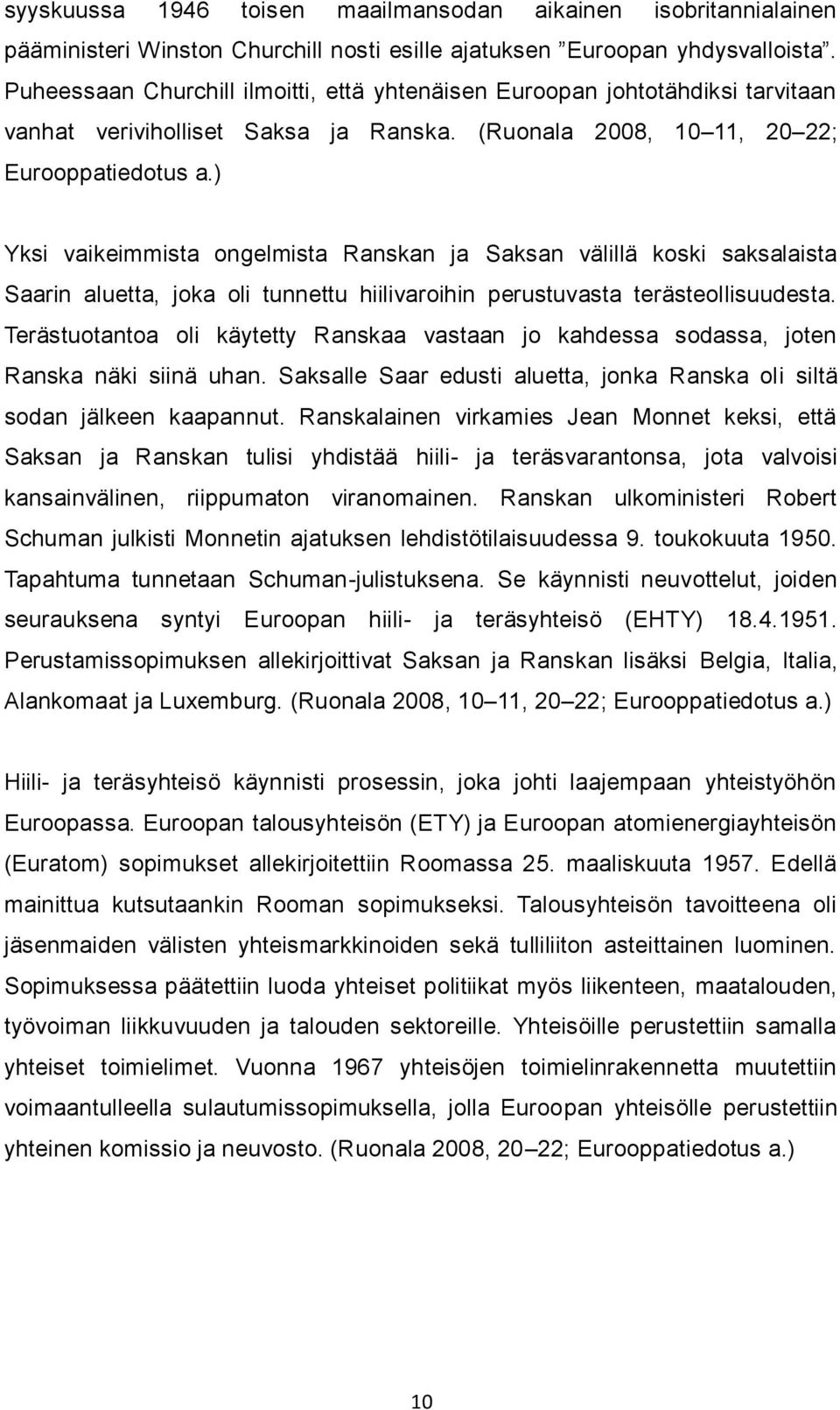 ) Yksi vaikeimmista ongelmista Ranskan ja Saksan välillä koski saksalaista Saarin aluetta, joka oli tunnettu hiilivaroihin perustuvasta terästeollisuudesta.