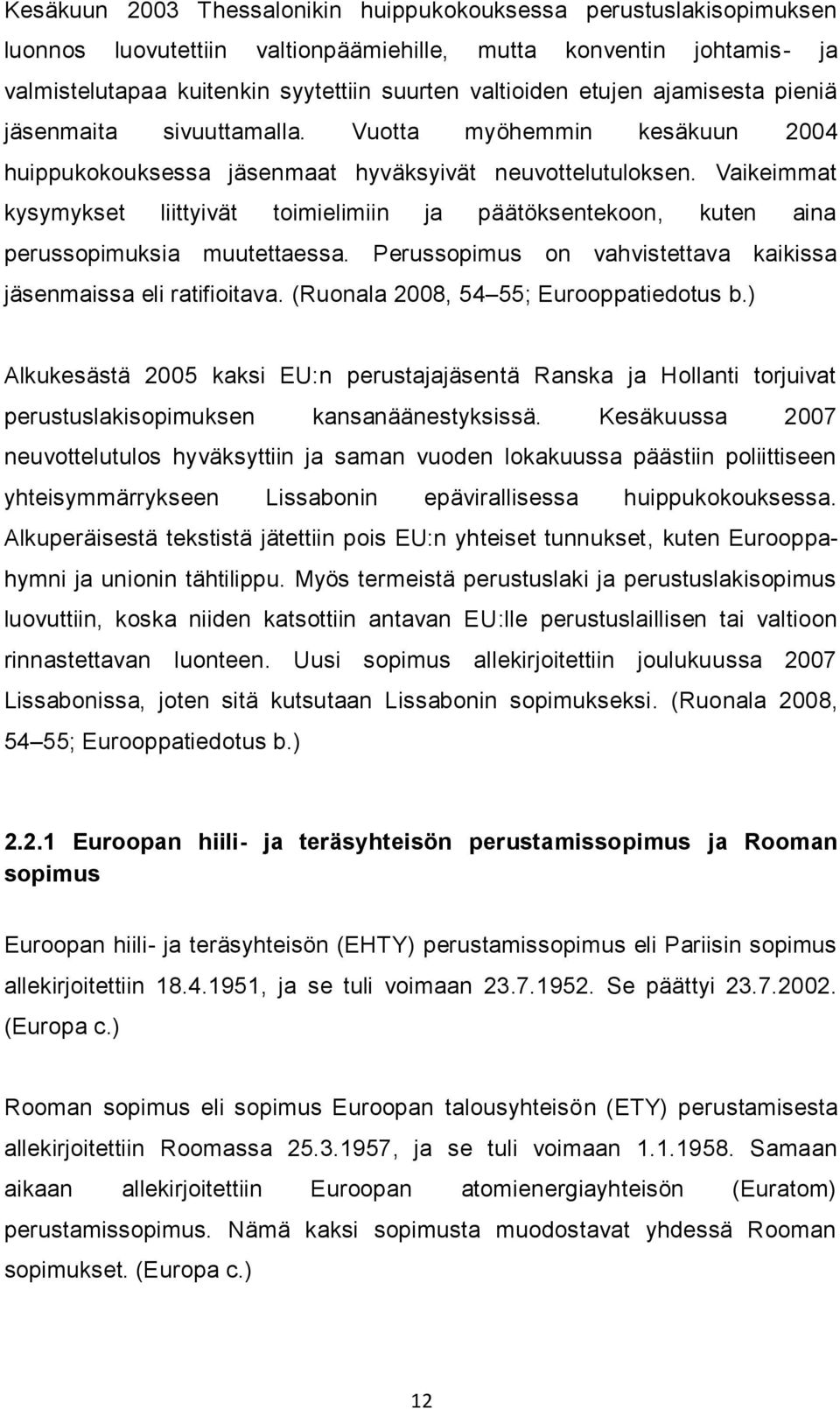 Vaikeimmat kysymykset liittyivät toimielimiin ja päätöksentekoon, kuten aina perussopimuksia muutettaessa. Perussopimus on vahvistettava kaikissa jäsenmaissa eli ratifioitava.