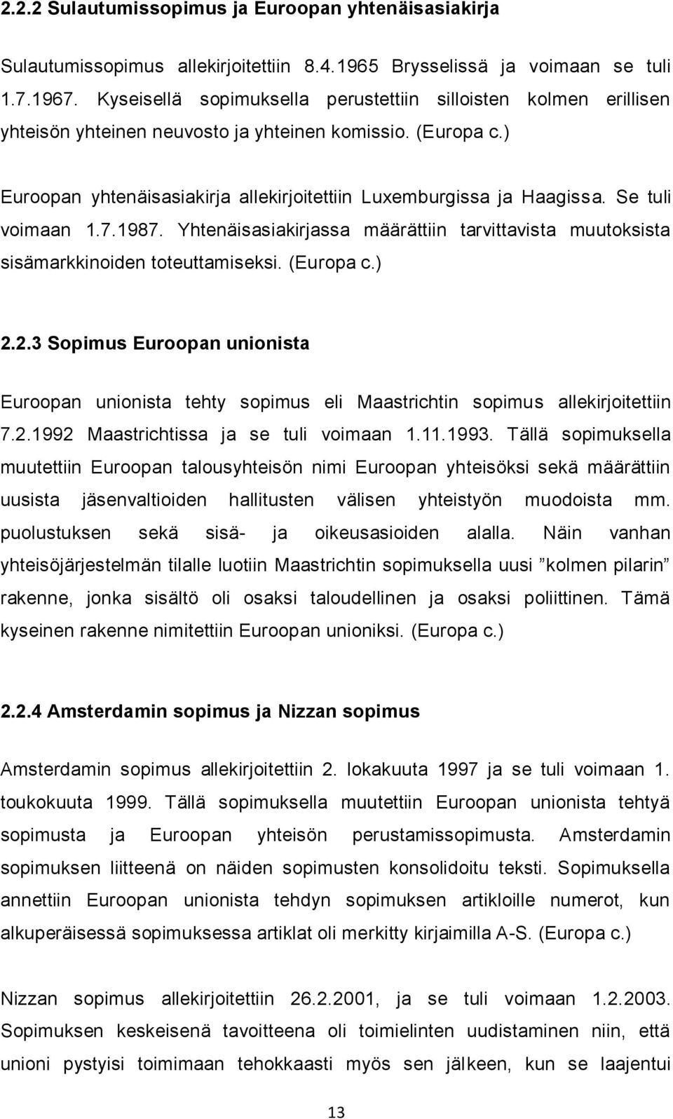 Se tuli voimaan 1.7.1987. Yhtenäisasiakirjassa määrättiin tarvittavista muutoksista sisämarkkinoiden toteuttamiseksi. (Europa c.) 2.