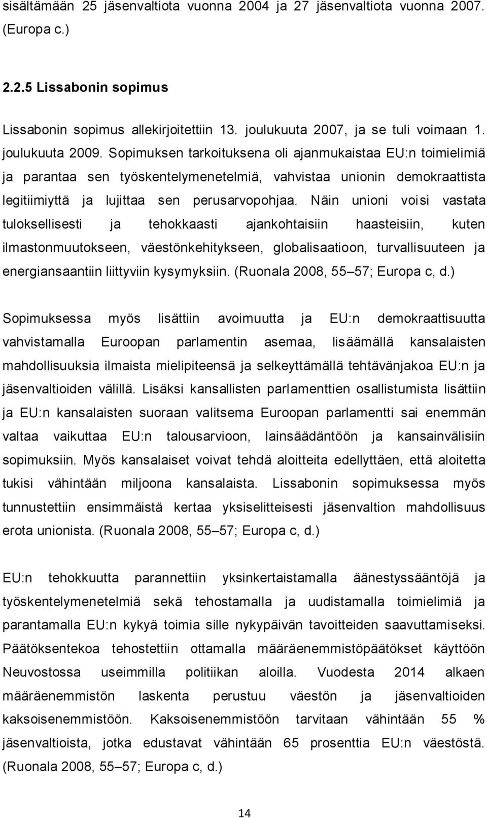 Näin unioni voisi vastata tuloksellisesti ja tehokkaasti ajankohtaisiin haasteisiin, kuten ilmastonmuutokseen, väestönkehitykseen, globalisaatioon, turvallisuuteen ja energiansaantiin liittyviin