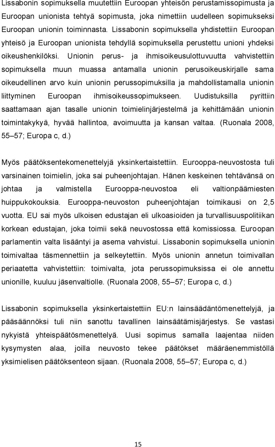 Unionin perus- ja ihmisoikeusulottuvuutta vahvistettiin sopimuksella muun muassa antamalla unionin perusoikeuskirjalle sama oikeudellinen arvo kuin unionin perussopimuksilla ja mahdollistamalla